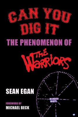 Can You Dig It: The Phenomenon of The Warriors - Egan, Sean, and Beck, Michael (Foreword by)