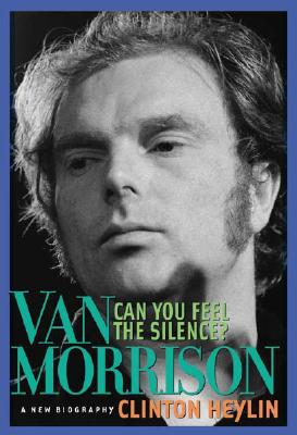 Can You Feel the Silence?: Van Morrison: A New Biography - Heylin, Clinton