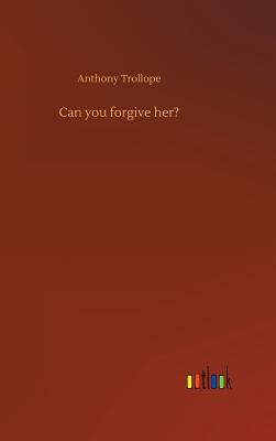 Can you forgive her? - Trollope, Anthony