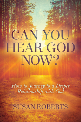 Can You Hear God Now?: How to Journey to a Deeper Relationship with God - Roberts, Susan
