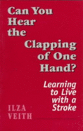 Can You Hear the Clapping of One Hand?: Learning to Live with a Stroke (Master Work Series)