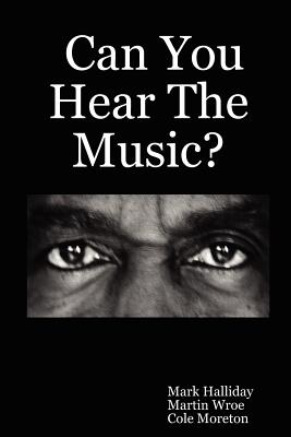 Can You Hear The Music? - Halliday, Mark, Professor, and Wroe, Martin, and Moreton, Cole