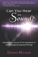 Can You Hear the Sound?: Releasing the Sound of the Heartbeat of God Through Revelatory Writings