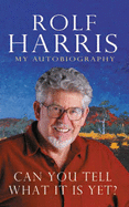 Can You Tell What it is Yet?: The Autobiography of Rolf Harris