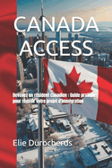 Canada Access: Devenez un rsident canadien: Guide pratique pour russir votre projet dimmigration