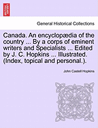 Canada. an Encyclopaedia of the Country ... by a Corps of Eminent Writers and Specialists ... Edited by J. C. Hopkins ... Illustrated. (Index, Topical and Personal.).