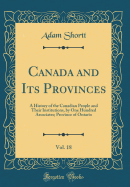 Canada and Its Provinces, Vol. 18: A History of the Canadian People and Their Institutions, by One Hundred Associates; Province of Ontario (Classic Reprint)