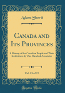 Canada and Its Provinces, Vol. 19 of 22: A History of the Canadian People and Their Institutions by One Hundred Associates (Classic Reprint)