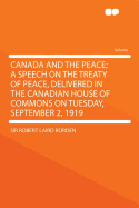 Canada and the Peace; A Speech on the Treaty of Peace, Delivered in the Canadian House of Commons on Tuesday, September 2, 1919