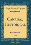 Canada: , Historical, Vol. 5 (Classic Reprint)