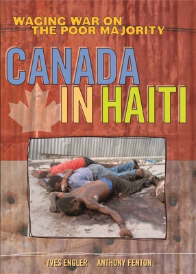 Canada in Haiti: Waging War on the Poor Majority - Fenton, Anthony, and Engler, Yves