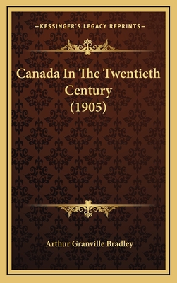 Canada in the Twentieth Century (1905) - Bradley, Arthur Granville