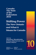 Canada: The State of the Federation, 2010: Shifting Power: The New Ontario and What It Means for Canada Volume 20