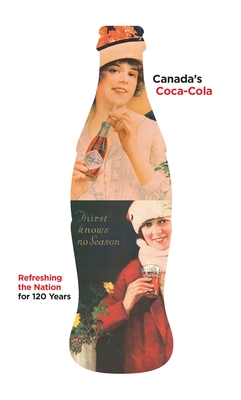 Canada's Coca-Cola: Refreshing the Nation for 120 Years - Hunter, Douglas