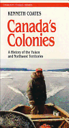 Canada's Colonies: A History of the Yukon and Northwest Territories - Coates, Ken S