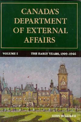 Canada's Department of External Affairs, Volume 1: The Early Years, 1909-1946 Volume 16 - Hilliker, John