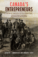 Canada's Entrepreneurs: From The Fur Trade to the 1929 Stock Market Crash: Portraits from the Dictionary of Canadian Biography
