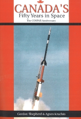 Canada's Fifty Years in Space: The COSPAR Anniversary - Shepherd, Gordon, MD, and Kruchio, Agnes