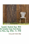 Canada's Hundred Days with the Canadian Corps from Amiens to Mons, Aug. 8-Nov. 11, 1918