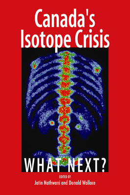 Canada's Isotope Crisis: What Next? Volume 139 - Nathwani, Jatin, and Wallace, Donald