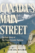 Canada's Main Street: The Epic Story of the Trans-Canada Highway