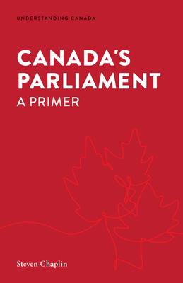 Canada's Parliament: A Primer - Chaplin, Steven, and Tardi, Gregory (Editor)