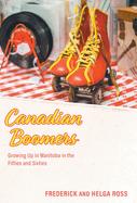 Canadian Boomers: Growing Up in Manitoba in the Fifties and Sixties