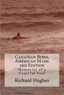 Canadian Born, American Made 3rd Edition: Memories of a Grateful Soul