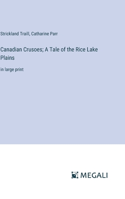 Canadian Crusoes; A Tale Of The Rice Lake Plains: In Large Print By 