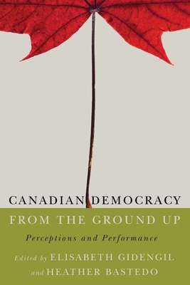 Canadian Democracy from the Ground Up: Perceptions and Performance - Gidengil, Elisabeth (Editor)