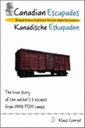 Canadian Escapades-- Kanadische Eskapaden: The True Story of the Author's 3 Escapes from Ww2 POW Camps - Conrad, Klaus