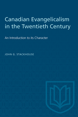 Canadian Evangelicalism in the Twentieth Century: An Introduction to its Character - Stackhouse Jr, John G