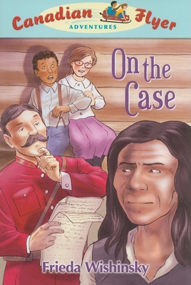 Canadian Flyer Adventures #12: On the Case - Wishinsky, Frieda