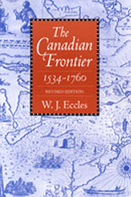 Canadian Frontier, 1534-1760 (Revised) - Eccles, W J