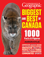 Canadian Geographic Biggest and Best of Canada: 1000 Facts and Figures