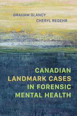 Canadian Landmark Cases in Forensic Mental Health - Glancy, Graham, and Regehr, Cheryl