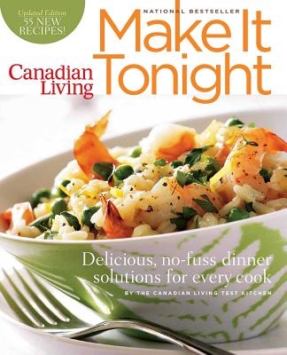 Canadian Living: Make It Tonight: Delicious, No-Fuss Dinner Solutions for Every Cook (Updated Edition) - Canadian Living