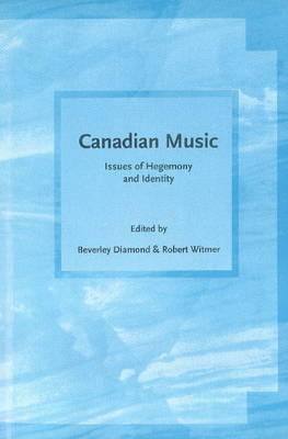 Canadian Music: Issues of Hegemony and Identity - Diamond, Beverley (Editor), and Witmer, Robert (Editor)