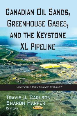 Canadian Oil Sands, Greenhouse Gases & the Keystone XL Pipeline - Carlson, Travis J (Editor), and Harper, Sharon (Editor)