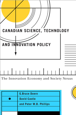 Canadian Science, Technology, and Innovation Policy: The Innovation Economy and Society Nexus - Doern, G Bruce, and Castle, David, and Phillips, Peter W B