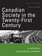 Canadian Society in the Twenty-First Century: A Historical Sociological Approach - Harrison, Trevor W., and Friesen, John W.