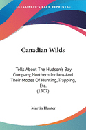 Canadian Wilds: Tells About The Hudson's Bay Company, Northern Indians And Their Modes Of Hunting, Trapping, Etc. (1907)