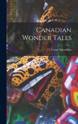 Canadian Wonder Tales - MacMillan, Cyrus