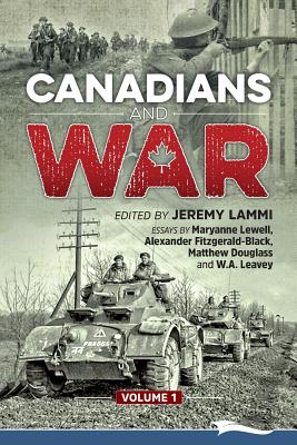 Canadians and War Volume 1 - Lewell, Maryanne, and Fitzgerald-Blac, Alexander, and Leavey, W a