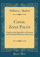 Canal Zone Pilot: Guide to the Republic of Panama and Classified Business Directory (Classic Reprint)