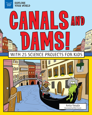 Canals and Dams!: With 25 Science Projects for Kids - Yasuda, Anita