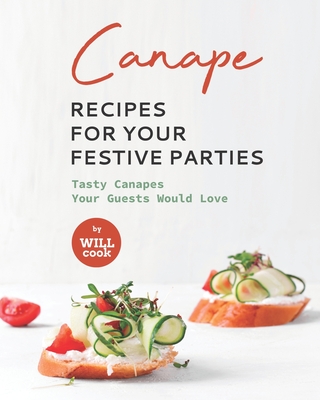 Canape Recipes for Your Festive Parties: Tasty Canapes Your Guests Would Love - Cook, Will