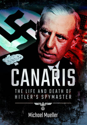 Canaris: The Life and Death of Hitler's Spymaster - Mueller, Michael