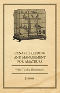 Canary Breeding and Management for Amateurs with Twelve Illustrations