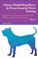 Canary Mastiff Dog (Perro de Presa Canario) Tricks Training Canary Mastiff Dog (Perro de Presa Canario) Tricks & Games Training Tracker & Workbook. Includes: Canary Mastiff Dog Multi-Level Tricks, Games & Agility. Part 3